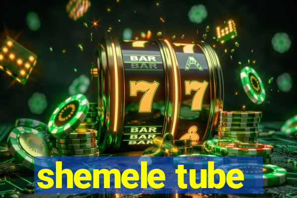 shemele tube